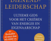 Dienend leiderschap - Ultieme gids voor het creëren van energie en eigenaarschap